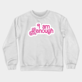 I am Kenough Crewneck Sweatshirt